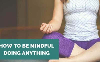 How to be Mindful Doing Anything