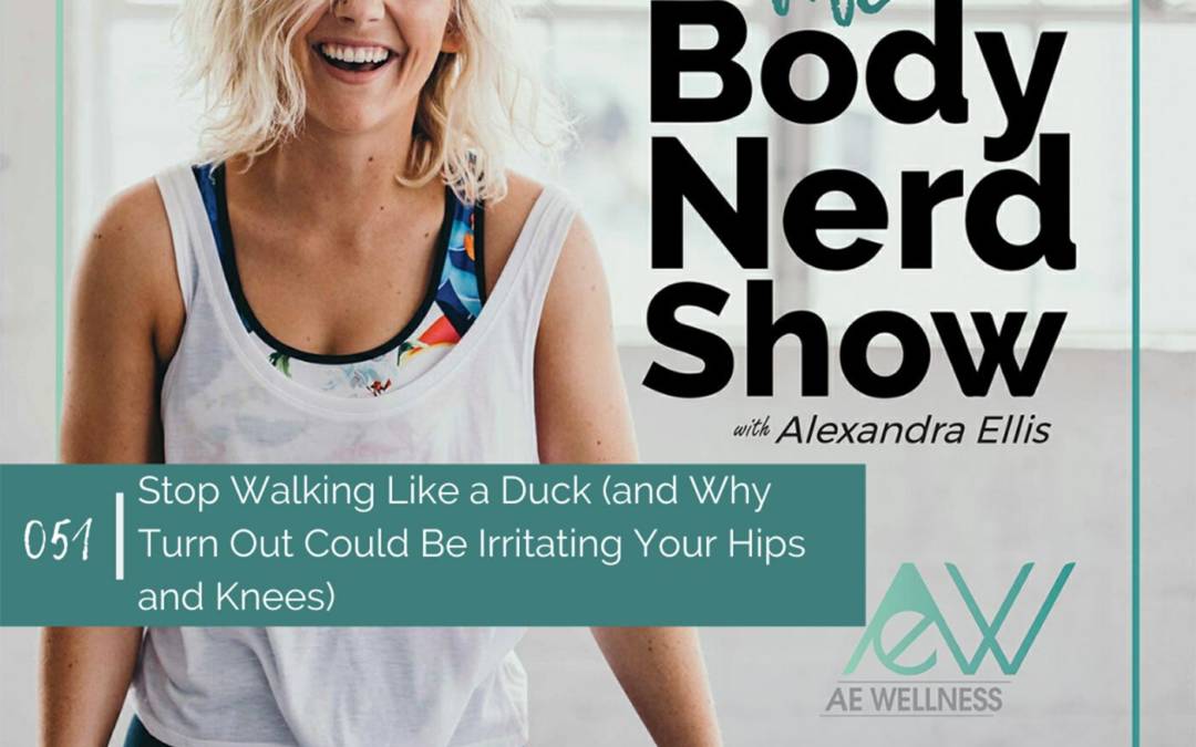 051 Stop Walking Like a Duck (and Why Turn Out Could Be Irritating Your Hips and Knees)