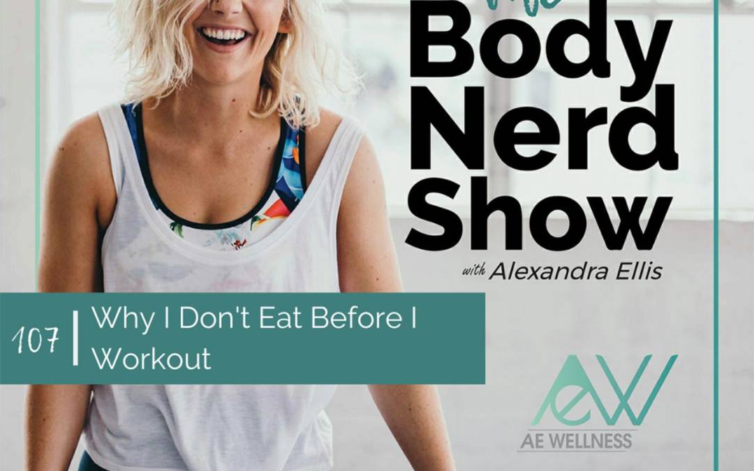 107 Why I Don’t Eat Before I Workout