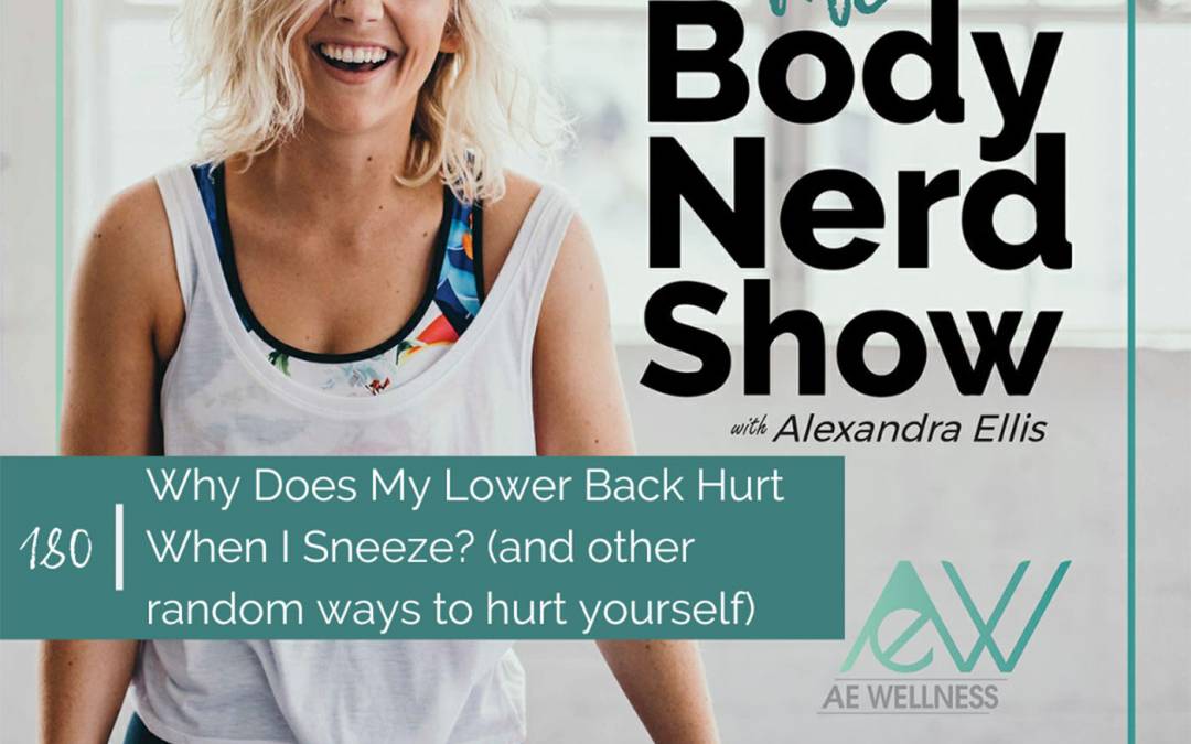 180 Why Does My Lower Back Hurt When I Sneeze? (and other random ways to hurt yourself)